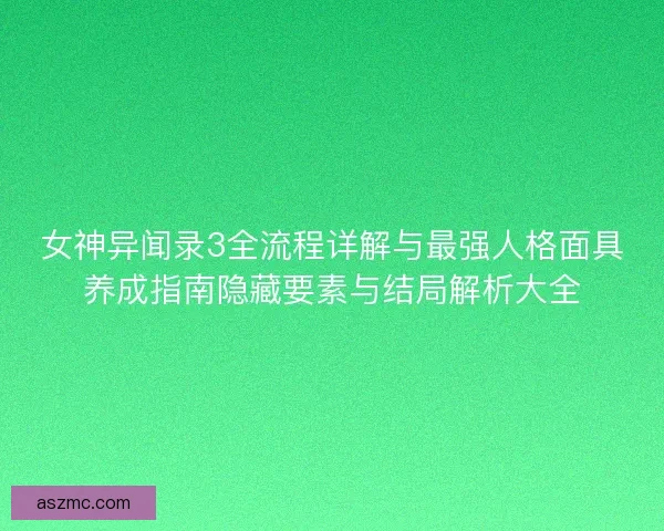 女神异闻录3全流程详解与最强人格面具养成指南隐藏要素与结局解析大全